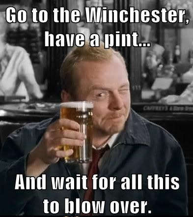 Go to the Winchester, have a pint...and wait for this to all blow over